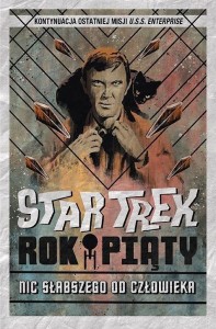 STAR TREK. ROK PIĄTY. NIC SŁABSZEGO OD CZŁOWIEKA