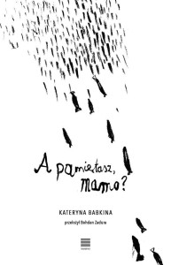 A PAMIĘTASZ, MAMO?, KATERYNA BABKINA