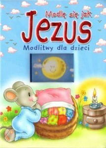 MODLĘ SIĘ JAK JEZUS. MODLITWY DLA DZIECI