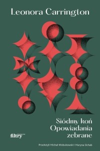 SIÓDMY KOŃ OPOWIADANIA ZEBRANE, LEONORA CARRINGTON