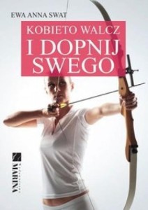 KOBIETO WALCZ I DOPNIJ SWEGO, EWA ANNA SWAT