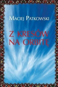 Z KRESÓW NA ORBITĘ, MACIEJ PATKOWSKI