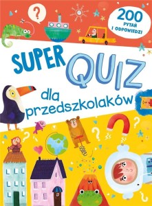 SUPER QUIZ DLA PRZEDSZKOLAKÓW. 200 PYTAŃ I ODPOW.