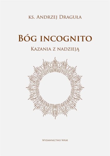 Bóg incognito. Kazania z nadzieją, Andrzej Draguła