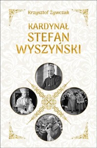 KARDYNAŁ STEFAN WYSZYŃSKI, KRZYSZTOF ŻYWCZAK