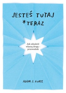 JESTEŚ TUTAJ *TERAZ, ADAM J. KURTZ, EWELINA JAGŁA