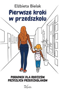 PIERWSZE KROKI W PRZEDSZKOLU. PORADNIK DLA RODZICÓ
