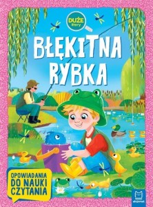 BŁĘKITNA RYBKA. OPOWIADANIA DO NAUKI CZYTANIA