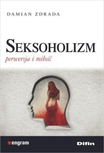 SEKSOHOLIZM. PERWERSJA I MIŁOŚĆ, DAMIAN ZDRADA