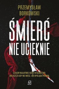 ŚMIERĆ NIE UCIEKNIE, PRZEMYSŁAW BORKOWSKI
