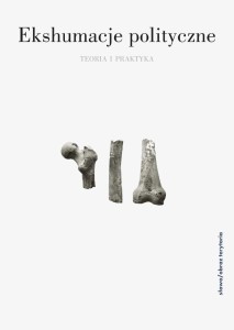 EKSHUMACJE POLITYCZNE: TEORIA I PRAKTYKA