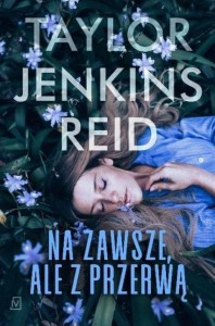 NA ZAWSZE, ALE Z PRZERWĄ, TAYLOR JENKINS REID