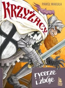 KRZYŻACY - RYCERZE I ZBÓJE, PAWEŁ WAKUŁA