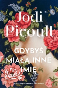 GDYBYŚ MIAŁA INNE IMIĘ, JODI PICOULT