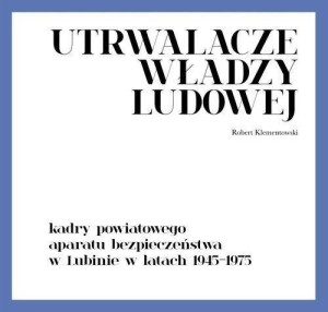 UTRWALACZE WŁADZY LUDOWEJ. KADRY POWIATOWEGO...