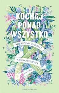 KOCHAJ PONAD WSZYSTKO. ROZWAŻANIA O MIŁOŚCI
