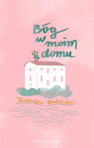 BÓG W MOIM DOMU, KATARZYNA OLUBIŃSKA