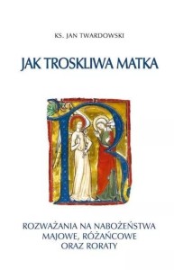 JAK TROSKLIWA MATKA. ROZWAŻANIA NA NABOŻEŃSTWA..