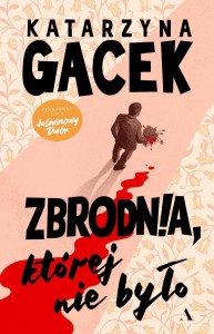 ZBRODNIA, KTÓREJ NIE BYŁO, KATARZYNA GACEK