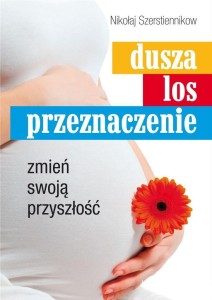DUSZA, LOS, PRZEZNACZENIE. ZMIEŃ SWOJĄ PRZYSZŁOŚĆ