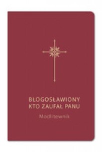 BŁOGOSŁAWIONY, KTO ZAUFAŁ PANU. MODLITEWNIK BORDO