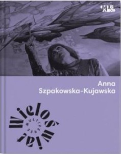 WIELOŚWIAT. ANNA SZPAKOWSKA-KUJAWSKA