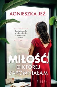 MIŁOŚĆ, O KTÓREJ ZAPOMNIAŁAM, AGNIESZKA JEŻ