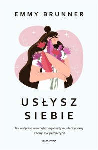 USŁYSZ SIEBIE. JAK WYŁĄCZYĆ WEWNĘTRZNEGO KRYTYKA