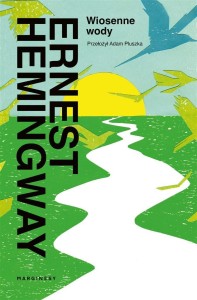 WIOSENNE WODY, ERNEST HEMINGWAY, ADAM PLUSZKA