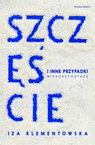 SZCZĘŚCIE I INNE PRZYPADKI. MIKROREPORTAŻE