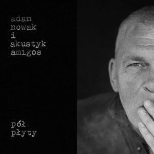 PÓŁ PŁYTY, ADAM NOWAK I AKUSTYK AMIGOS