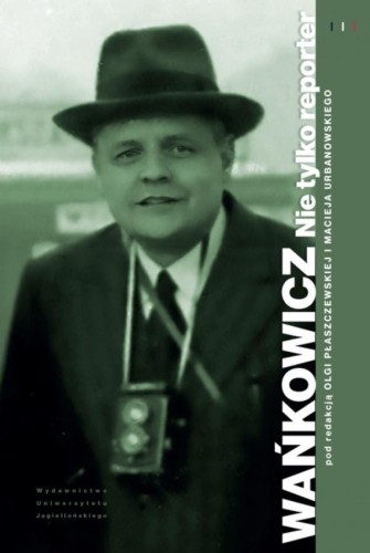 Wańkowicz. Nie tylko reporter, praca zbiorowa