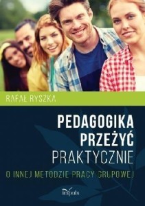 PEDAGOGIKA PRZEŻYĆ PRAKTYCZNIE, RAFAŁ RYSZKA