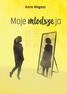 MOJE MŁODSZE JA, ANNA MAGOSZ