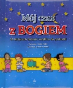 MÓJ CZAS Z BOGIEM 31 BIBLIJNYCH HISTORII I MODLITW