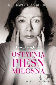 OSTATNIA PIEŚŃ MIŁOSNA. BIOGRAFIA JOAN DIDION