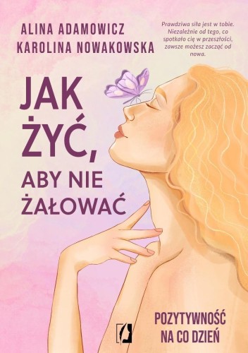 Jak żyć, aby nie żałować. Pozytywność na co dzień