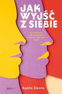 JAK WYJŚĆ Z SIEBIE. O ZŁUDZENIU NIEZALEŻNOŚCI I...