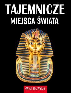 ŚWIAT NIEZWYKŁY. TAJEMNICZE MIEJSCA ŚWIATA