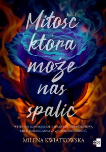 MIŁOŚĆ, KTÓRA MOŻE NAS SPALIĆ, MILENA KWIATKOWSKA