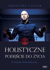 HOLISTYCZNE PODEJŚCIE DO ŻYCIA, GRZEGORZ CIEŚLIK