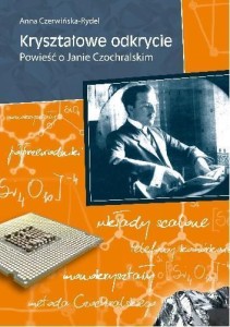 KRYSZTAŁOWE ODKRYCIE. POWIEŚĆ O JANIE CZOCHRALSKIM