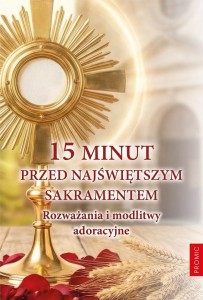 15 MINUT PRZED NAJŚWIĘTSZYM SAKRAMENTEM