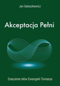 AKCEPTACJA PEŁNI. ZNACZENIE SŁÓW EWANGELII TOMASZA