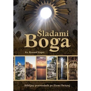 ŚLADAMI BOGA. BIBLIJNY PRZEWODNIK PO ZIEMI ŚWIĘTEJ