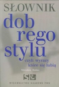 SŁOWNIK DOBREGO STYLU CZYLI WYRAZY KTÓRE SIĘ LUBIĄ