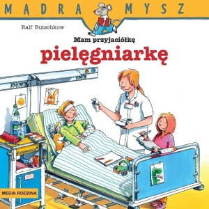 MĄDRA MYSZ. MAM PRZYJACIÓŁKĘ PIELĘGNIARKĘ W.2