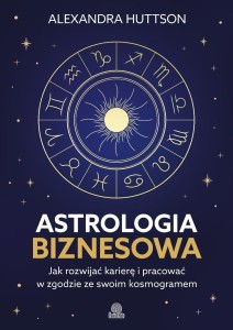ASTROLOGIA BIZNESOWA. JAK ROZWIJAĆ KARIERĘ I...