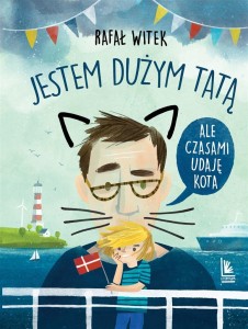 JESTEM DUŻYM TATĄ,ALE CZASAMI UDAJĘ KOTA