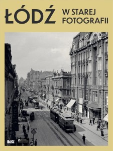 ŁÓDŹ W STAREJ FOTOGRAFII, MARTA MADEJSKA